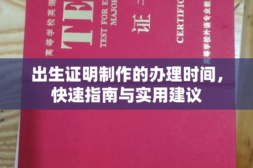 龙岩出生证明制作的办理时间，快速指南与实用建议