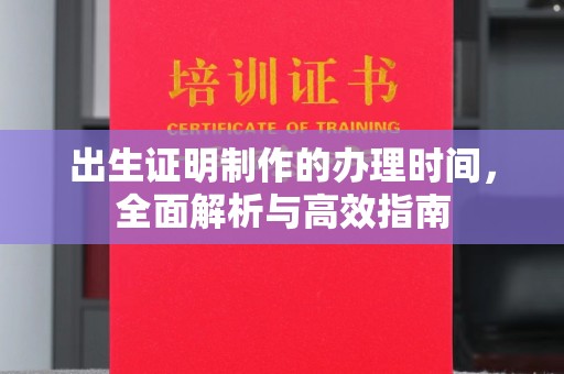 龙岩出生证明制作的办理时间，全面解析与高效指南