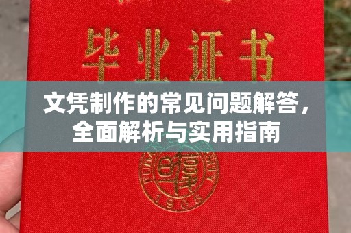 龙岩文凭制作的常见问题解答，全面解析与实用指南