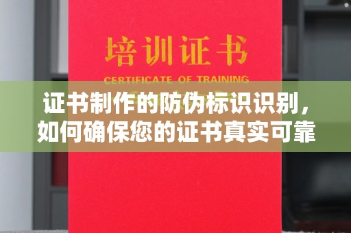 龙岩证书制作的防伪标识识别，如何确保您的证书真实可靠