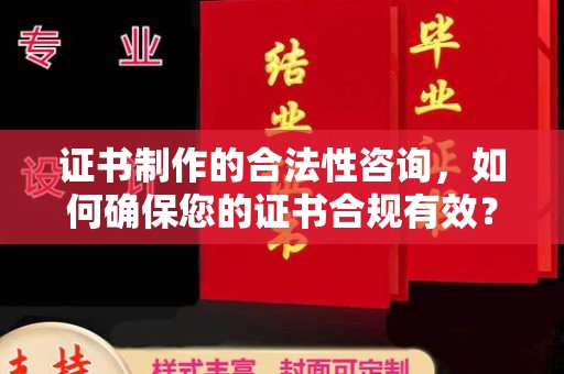 龙岩证书制作的合法性咨询，如何确保您的证书合规有效？