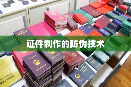 龙岩证件制作的防伪技术